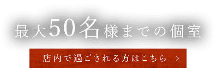 最大50名様までの個室店内で過ごされる方はこちら